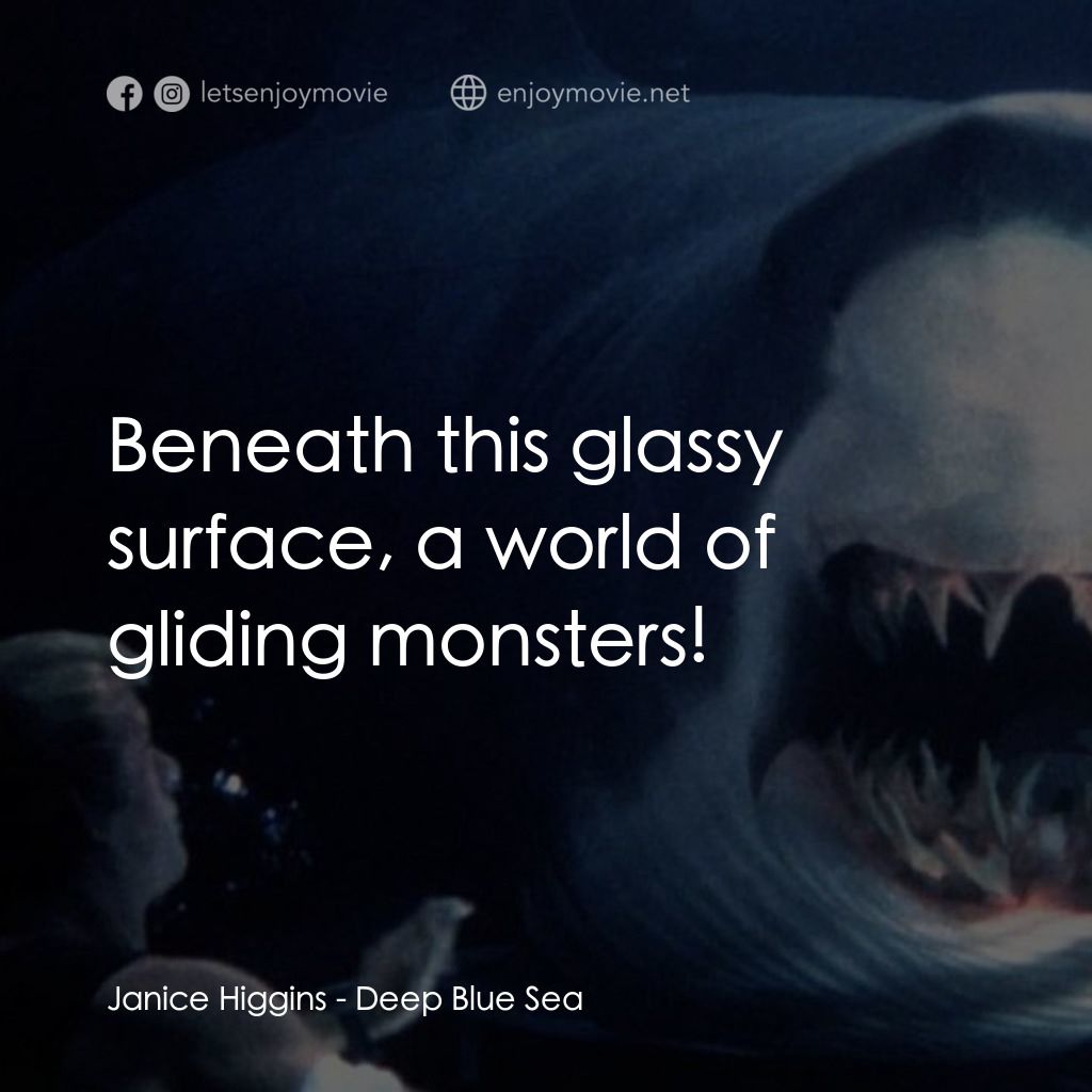 深海變種電影對白：Janice Higgins: Beneath this glassy surface, a world of gliding monsters!