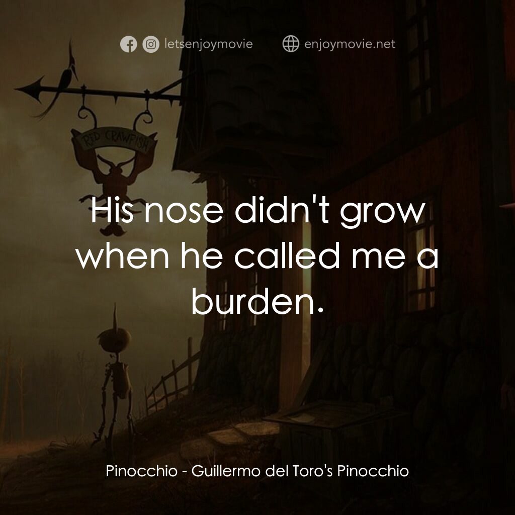 吉拿域戴拖路之皮諾丘電影對白：Pinocchio:  His nose didn't grow when he called me a burden.