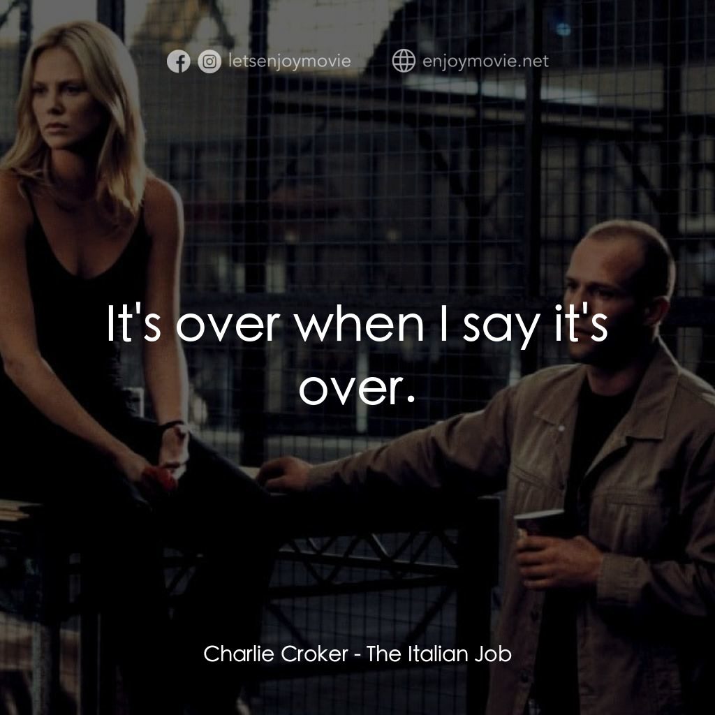 偷天換日電影對白：Charlie Croker: It's over when I say it's over.