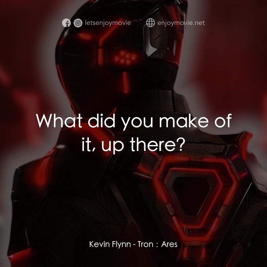 創戰紀：戰神降臨電影對白：Kevin Flynn:  What did you make of it, up there?