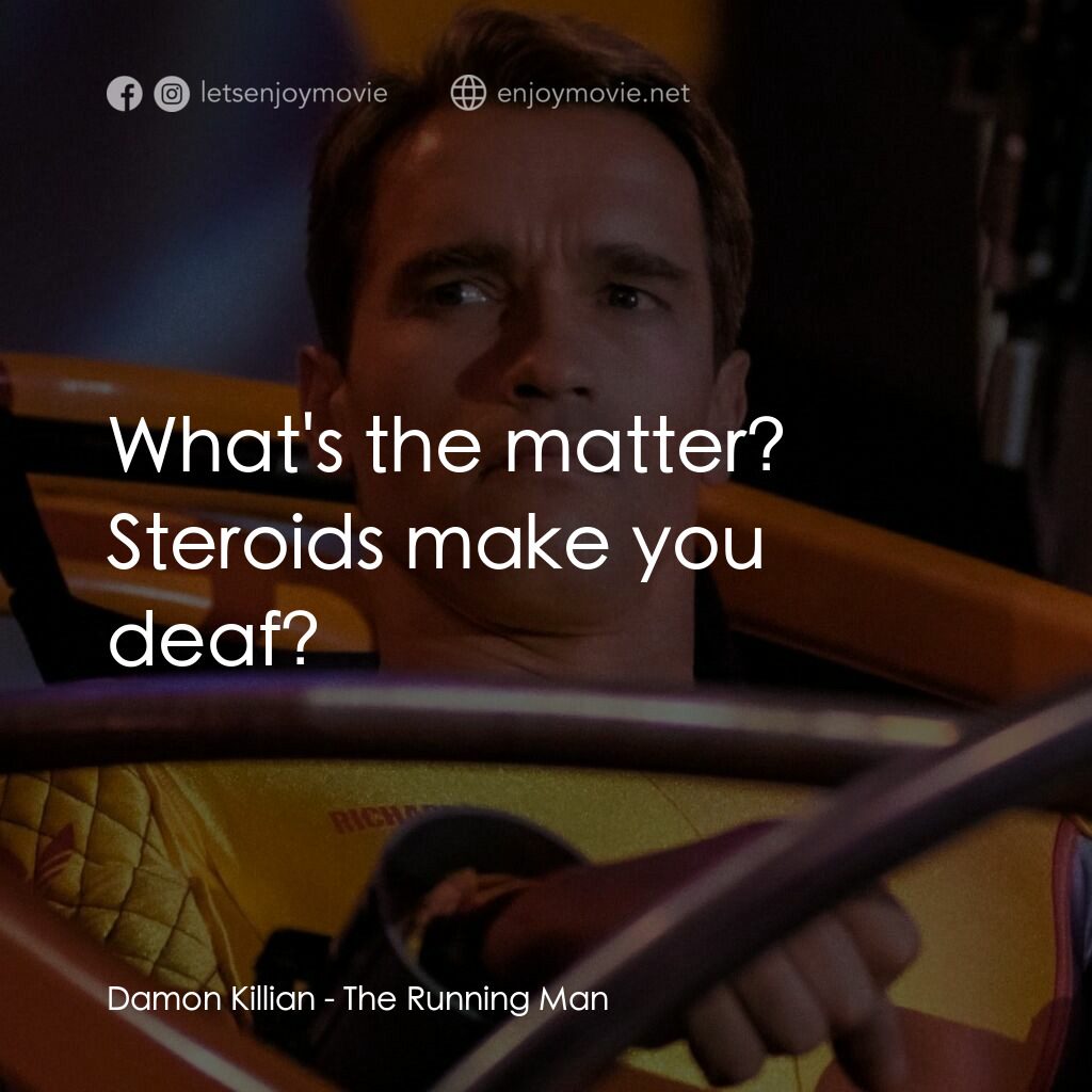 魔鬼阿諾電影對白：Damon Killian:  What's the matter? Steroids make you deaf?