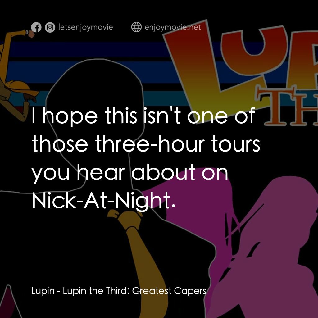 魯邦三世 TV 系列 2電影對白：Lupin:  I hope this isn't one of those three-hour tours you hear about on Nick-At