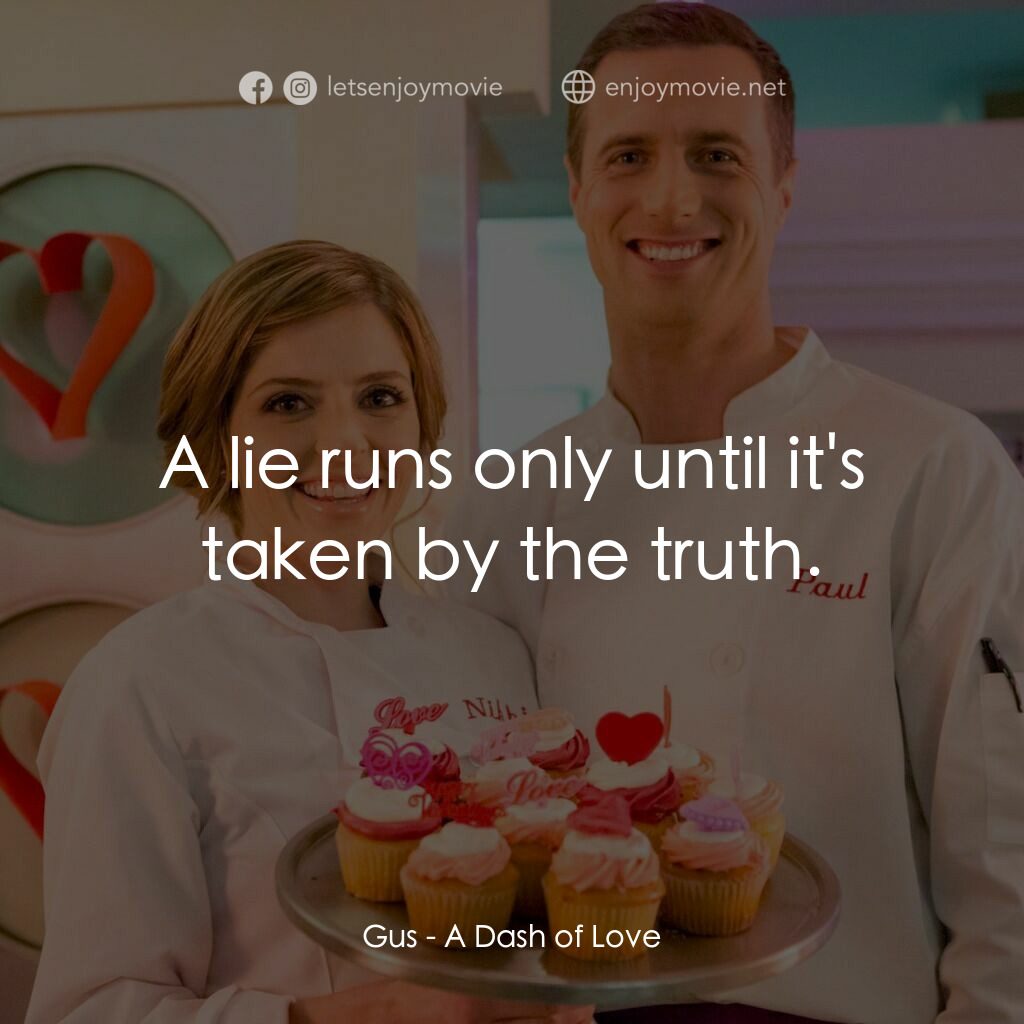 A Dash of Love電影對白：Gus:  A lie runs only until it's taken by the truth.