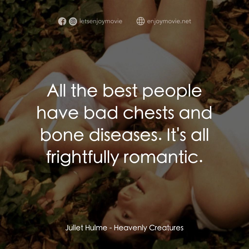 罪孽天使經典對白：Juliet Hulme: All the best people have bad chests and bone diseases. It's all frightfully romanti