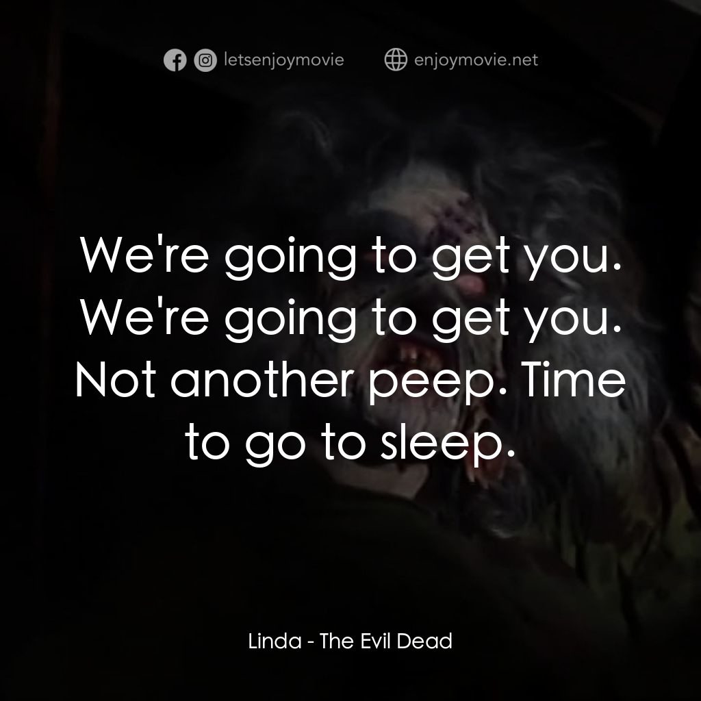 鬼玩人經典對白：Linda: We're going to get you. We're going to get you. Not another peep. Time to go to sleep.