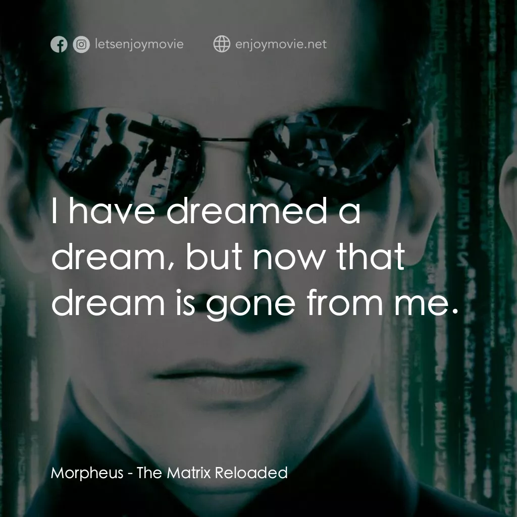 駭客任務：重裝上陣電影對白：Morpheus:  I have dreamed a dream, but now that dream is gone from me.