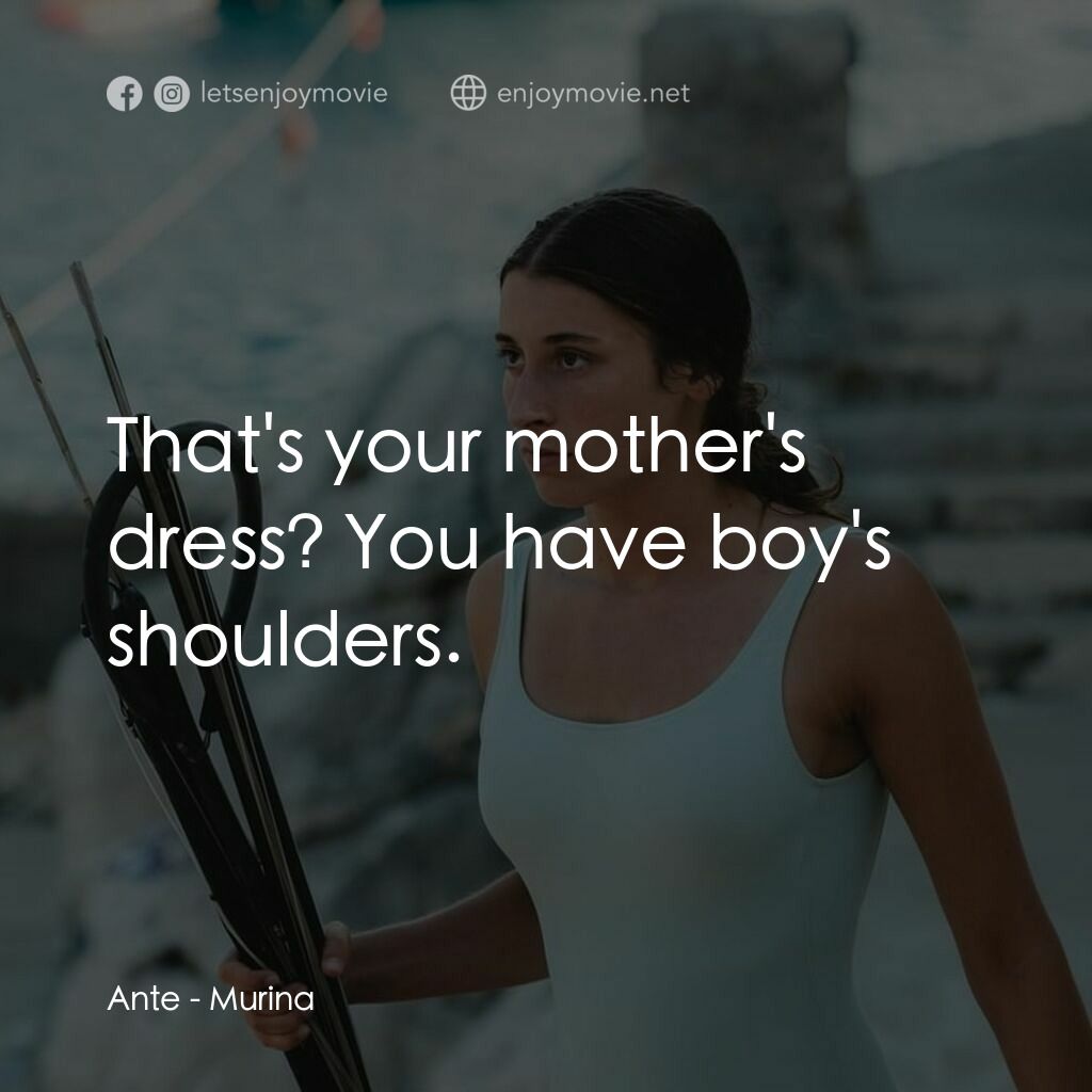 湛藍青春海電影對白：Ante: That's your mother's dress? You have boy's shoulders.