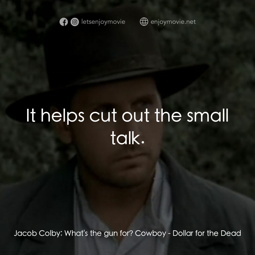 荒野黃金大鏢客電影對白：Jacob Colby:  What's the gun for? Cowboy:  It helps cut out the small talk.