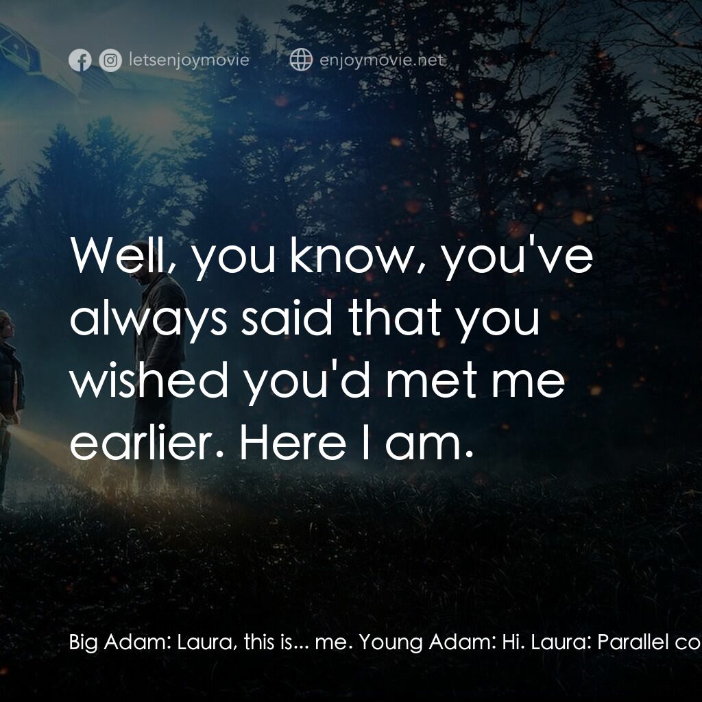 超時空亞當計畫電影對白：Big Adam:  Laura, this is... me. Young Adam:  Hi. Laura:  Parallel contact, babe?