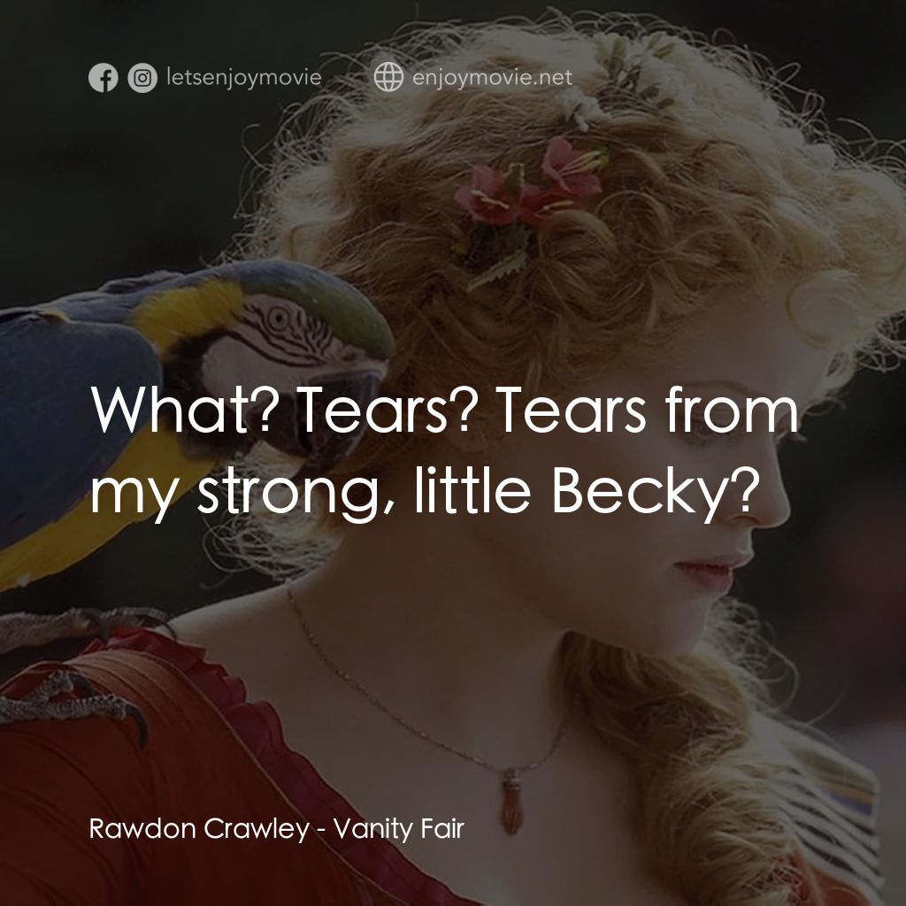 浮華新世界電影對白：Rawdon Crawley: What? Tears? Tears from my strong, little Becky?