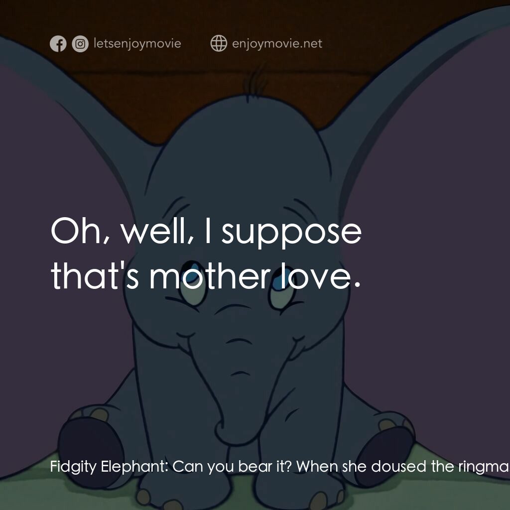 小飛象電影對白：Fidgity Elephant:  Can you bear it? When she doused the ringmaster, I just though