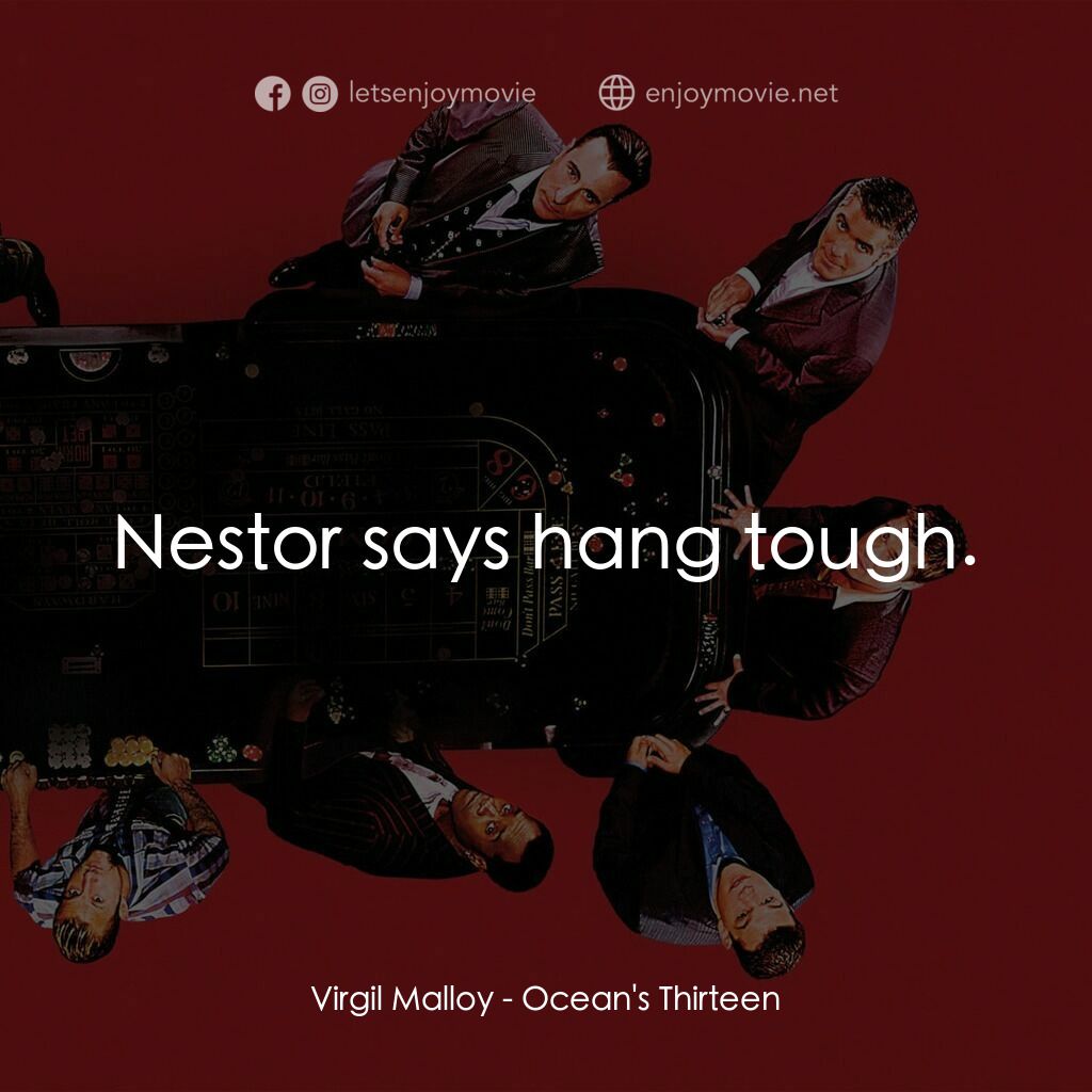 瞞天過海：十三王牌電影對白：Virgil Malloy:  Nestor says hang tough.
