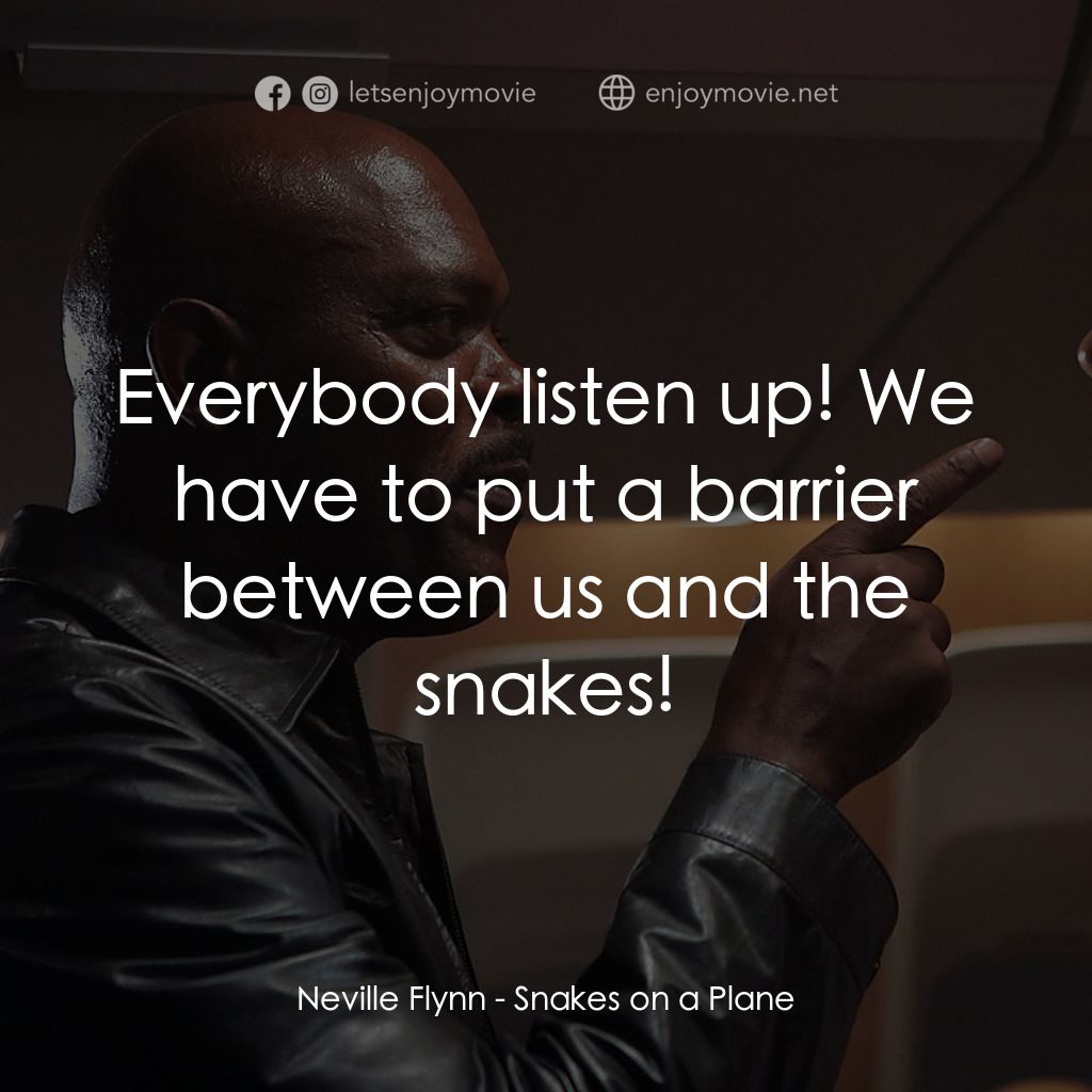 飛機上有蛇電影對白：Neville Flynn: Everybody listen up! We have to put a barrier between us and the s