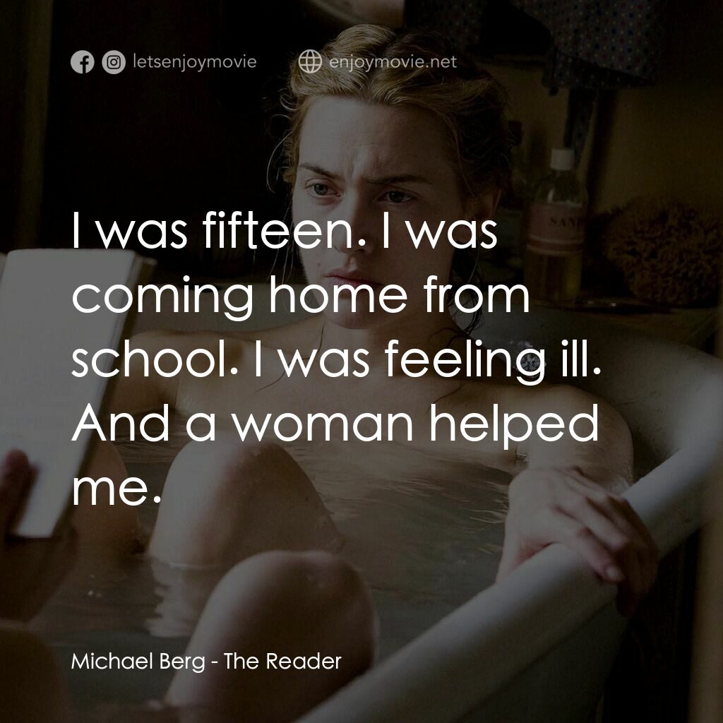 為愛朗讀電影對白：Michael Berg:  I was fifteen. I was coming home from school. I was feeling ill. A