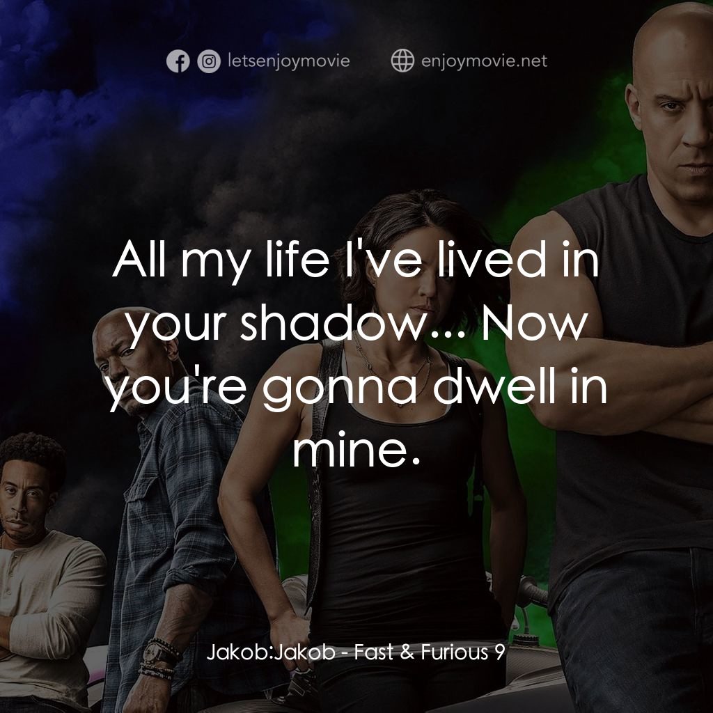 玩命關頭9電影對白：Jakob: Jakob: All my life I've lived in your shadow... Now you're gonna dwell in 