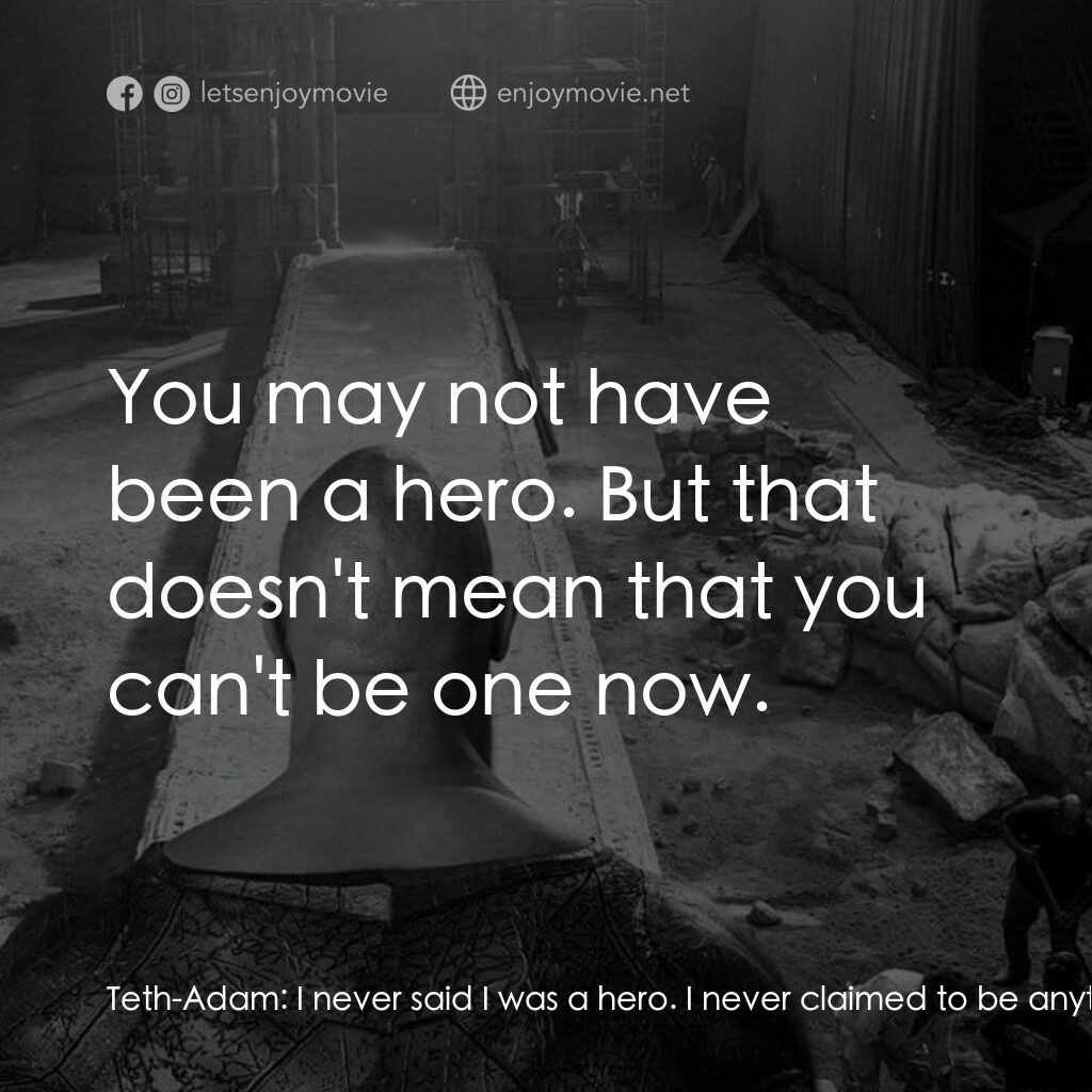 黑亞當電影對白：Teth-Adam:  I never said I was a hero. I never claimed to be anything. Adrianna T