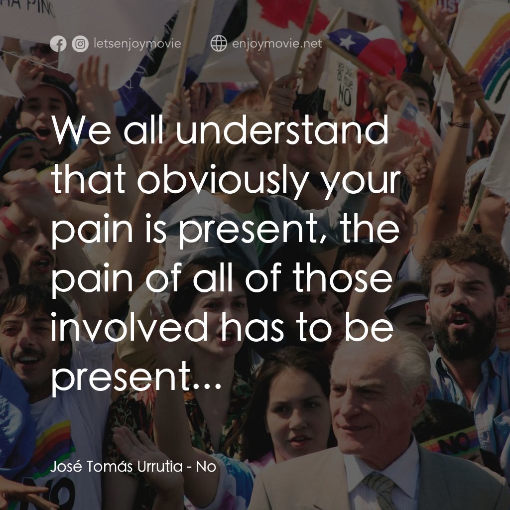 向政府說不電影對白：José Tomás Urrutia: We all understand that obviously your pain is present, the pa