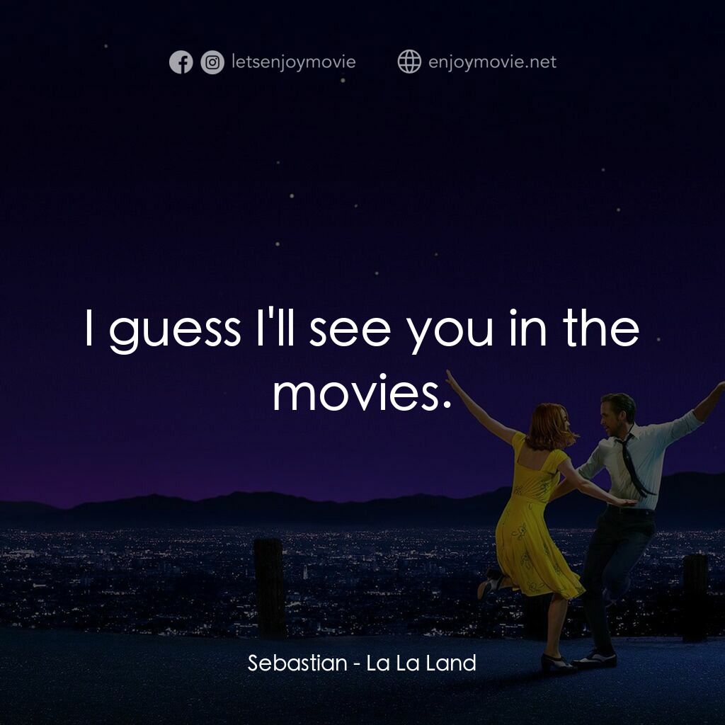星聲夢裡人電影對白：Sebastian:  I guess I'll see you in the movies.
