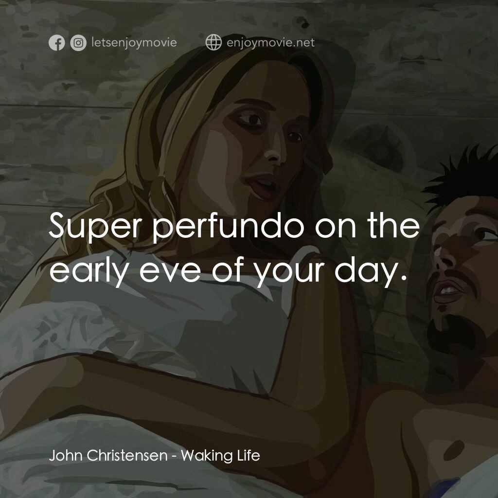 夢醒人生電影對白：John Christensen:  Super perfundo on the early eve of your day.