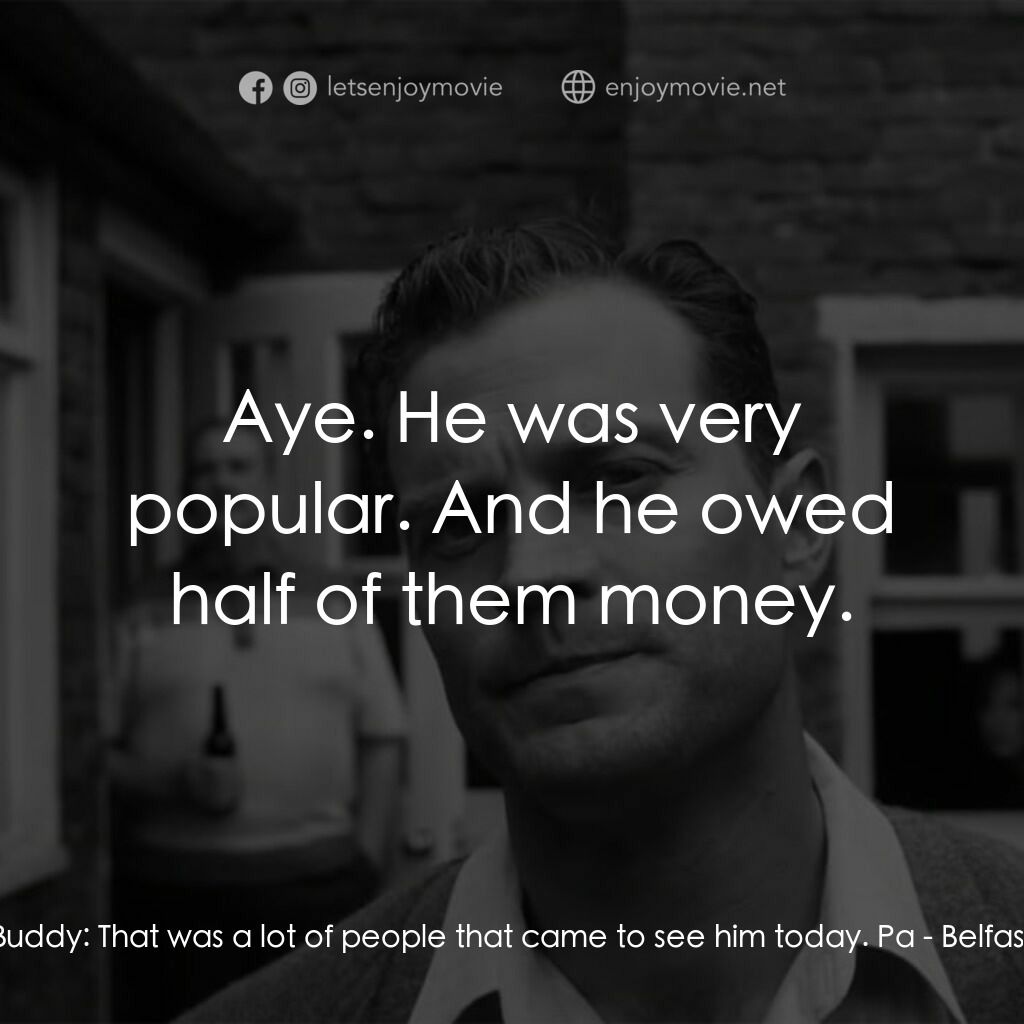 貝爾法斯特電影對白：Buddy:  That was a lot of people that came to see him today. Pa:  Aye. He was ver