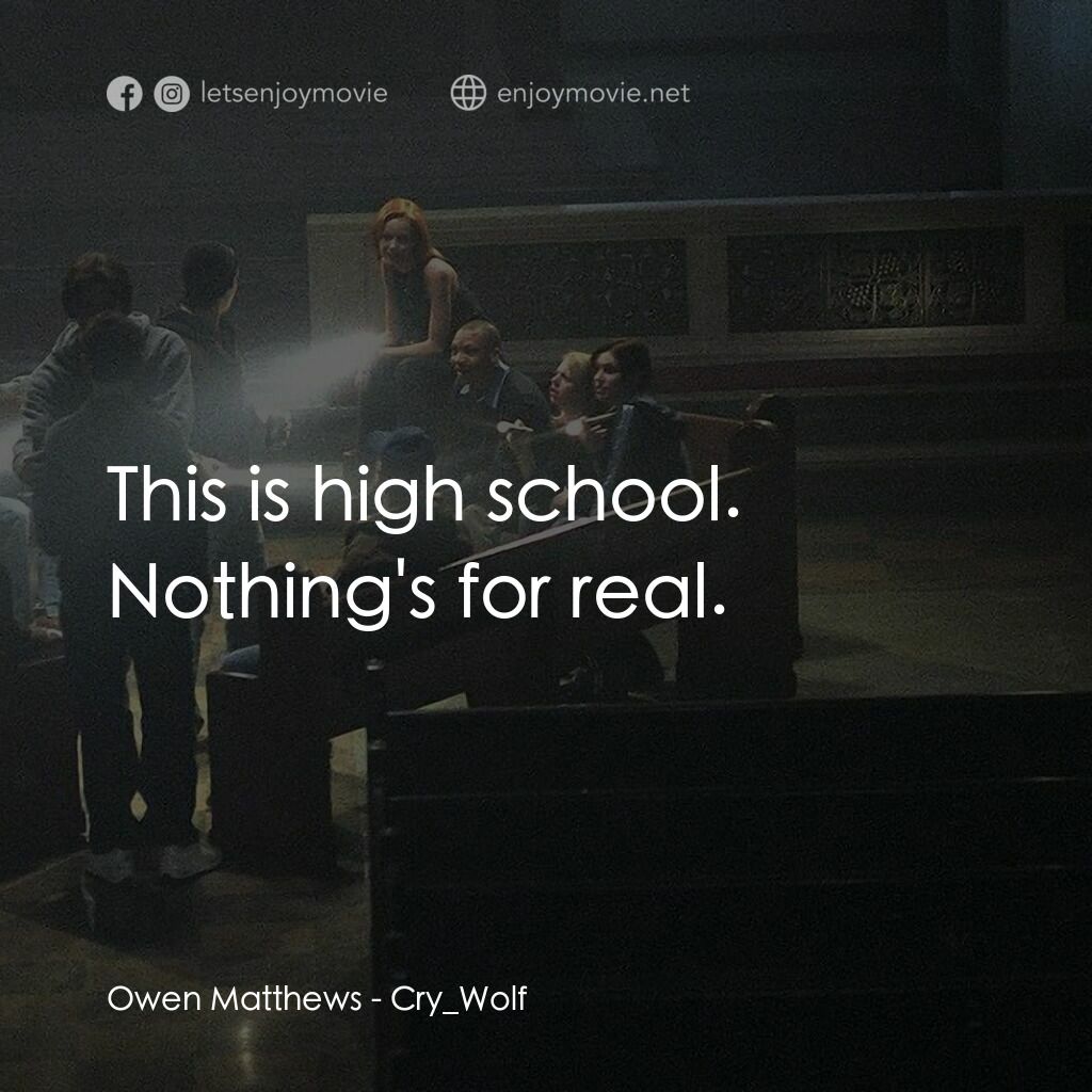 死亡留言電影對白：Owen Matthews:  This is high school. Nothing's for real.