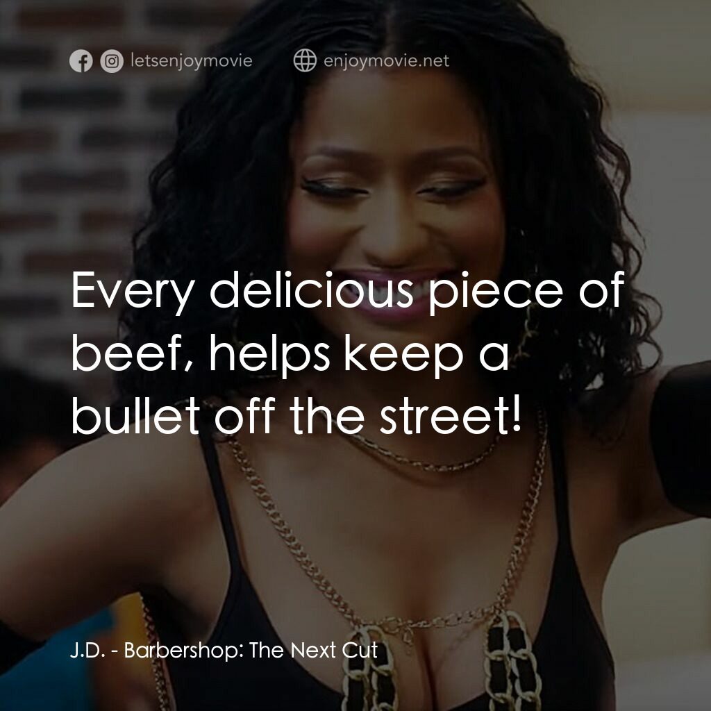 哈啦大髮師3電影對白：J.D.:  Every delicious piece of beef, helps keep a bullet off the street!