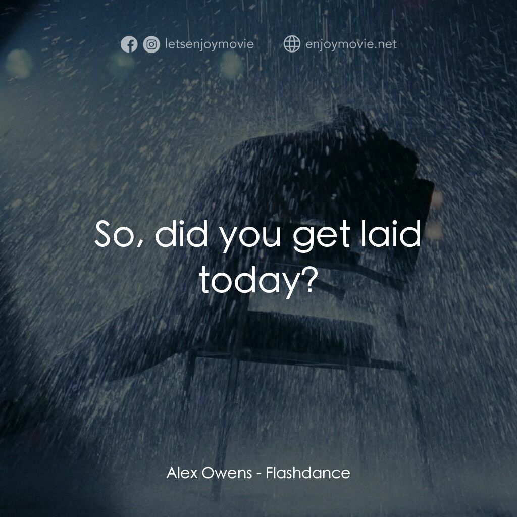 勁舞電影對白：Alex Owens:  So, did you get laid today?