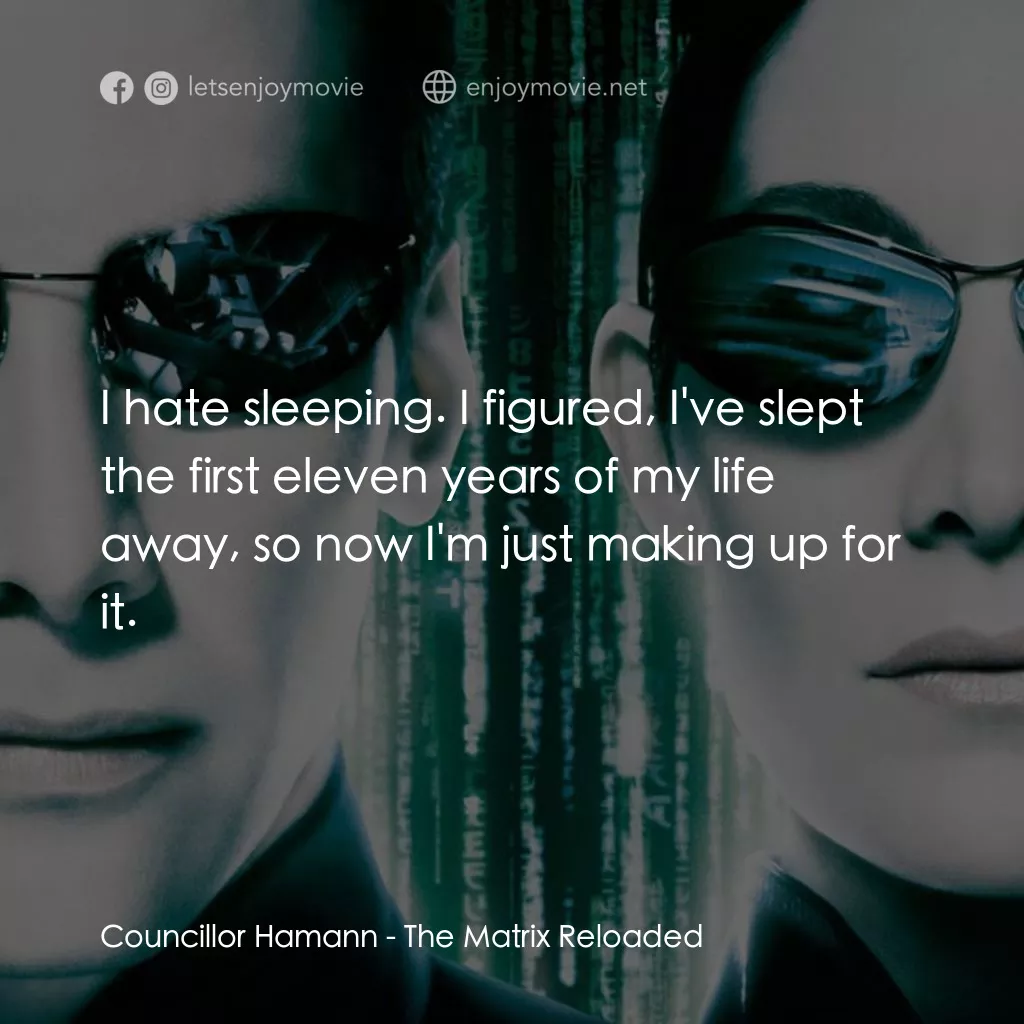 駭客任務：重裝上陣電影對白：Councillor Hamann: I hate sleeping. I figured, I've slept the first eleven years 