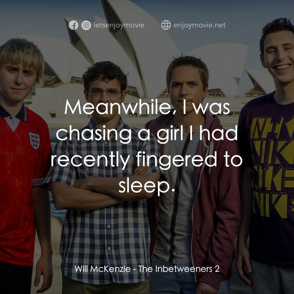 中間人 2電影對白：Will McKenzie:  Meanwhile, I was chasing a girl I had recently fingered to sleep.