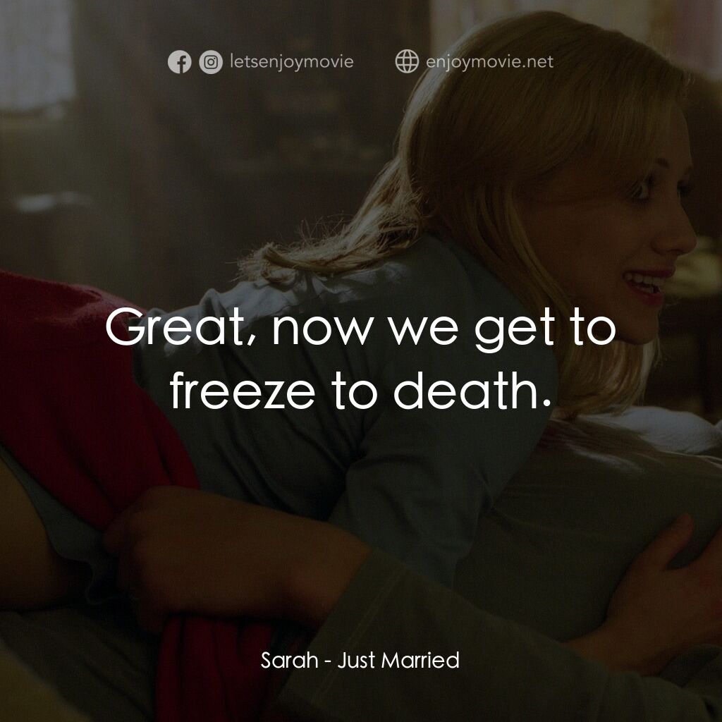 玩串婚後事電影對白：Sarah:  Great, now we get to freeze to death.