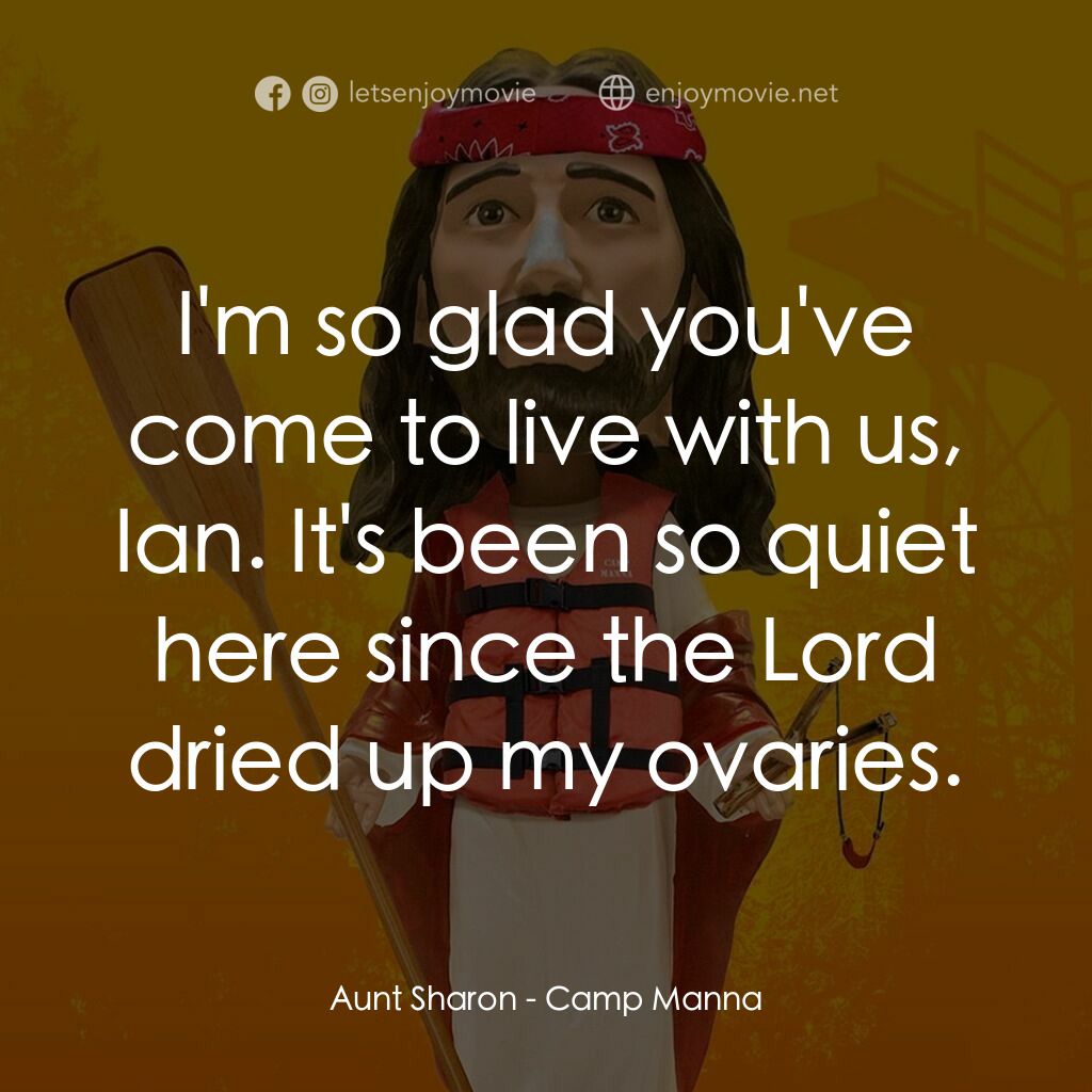 Camp Manna電影對白：Aunt Sharon:  I'm so glad you've come to live with us, Ian. It's been so quiet he