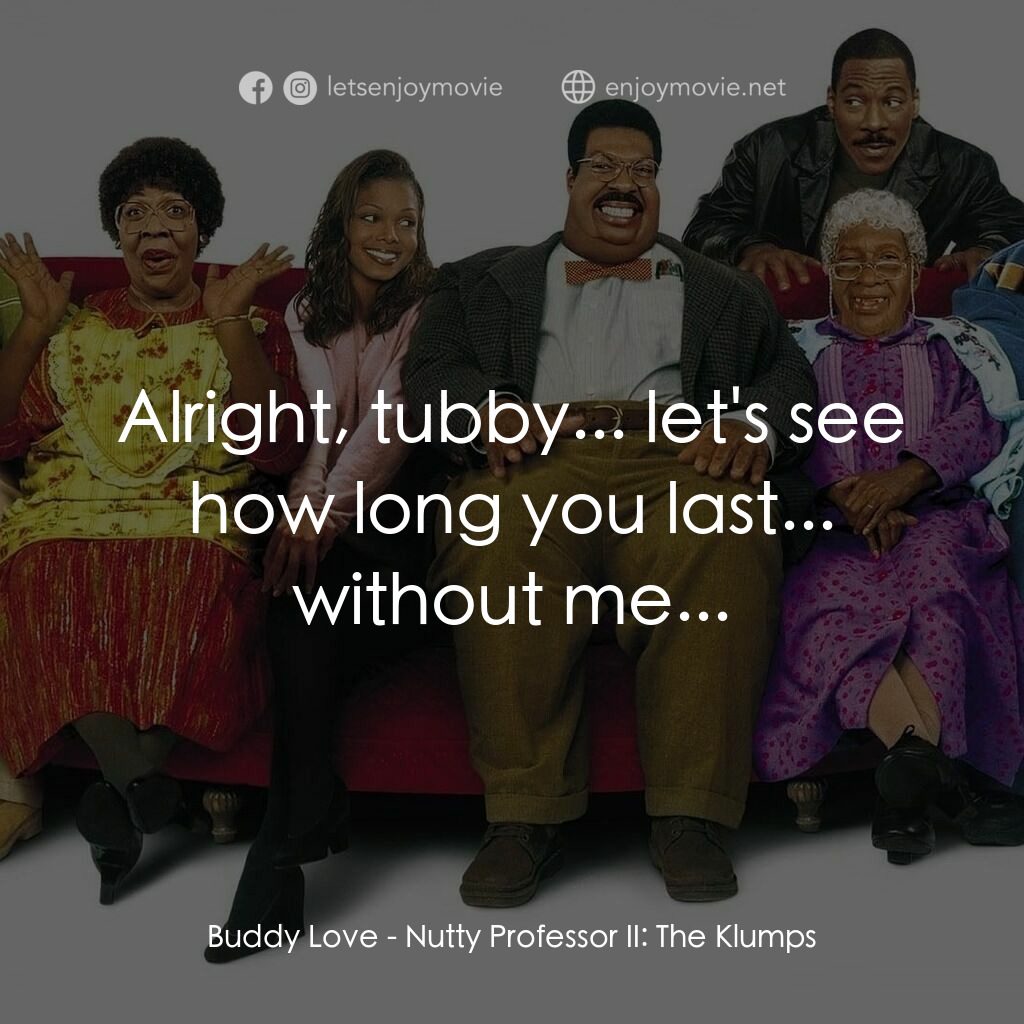 隨身變 ２：我們才是一家人電影對白：Buddy Love:  Alright, tubby... let's see how long you last... without me...