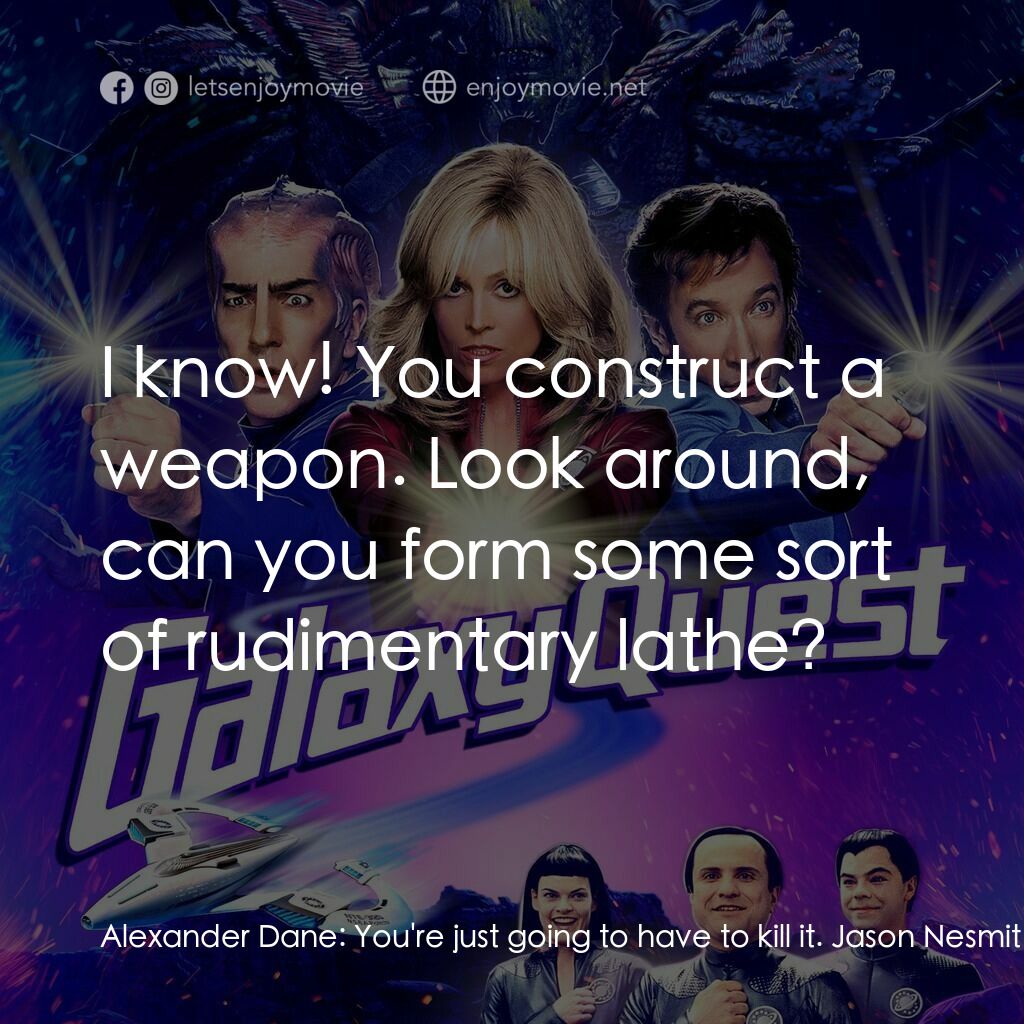 驚爆銀河系電影對白：Alexander Dane:  You're just going to have to kill it. Jason Nesmith:  Kill it? W