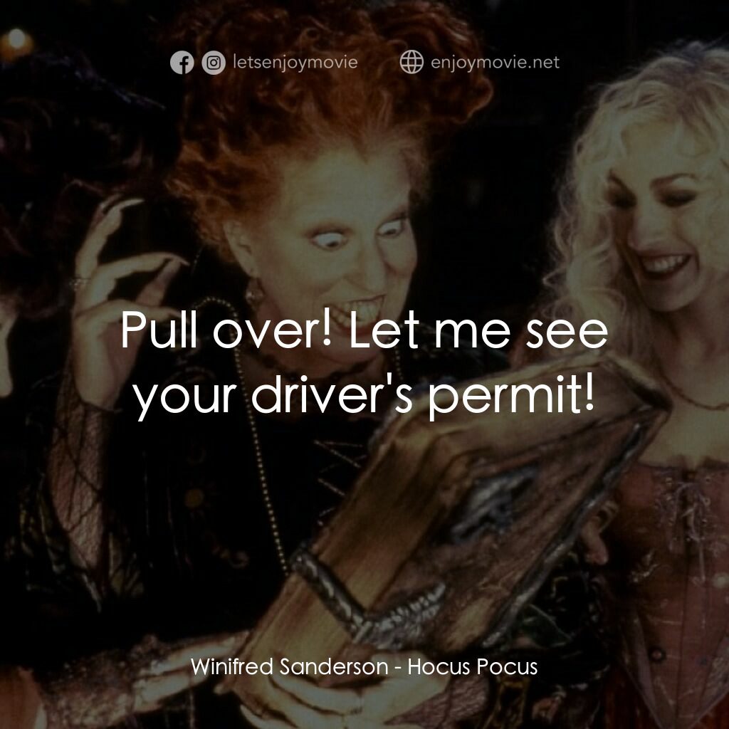 女巫也瘋狂電影對白：Winifred Sanderson:  Pull over! Let me see your driver's permit!