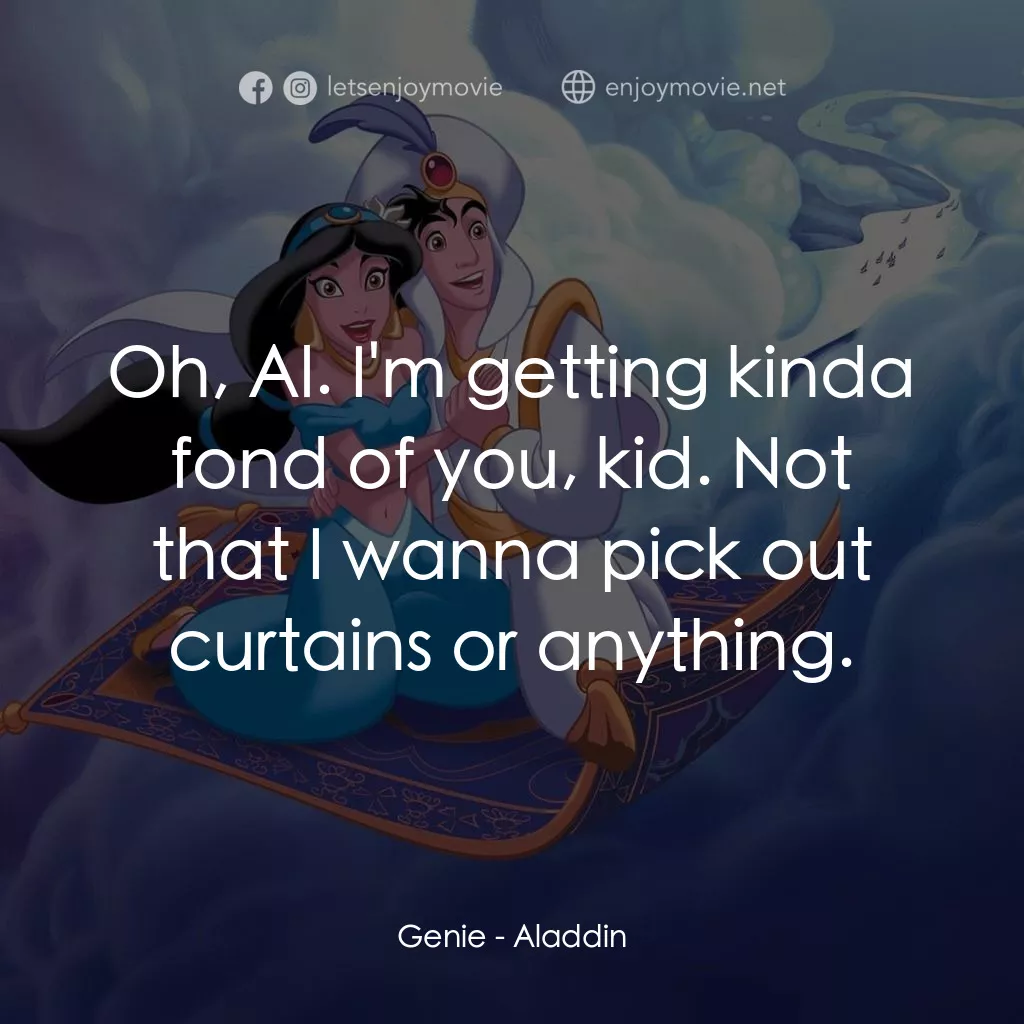 阿拉丁電影對白：Genie: Oh, Al. I'm getting kinda fond of you, kid. Not that I wanna pick out curt