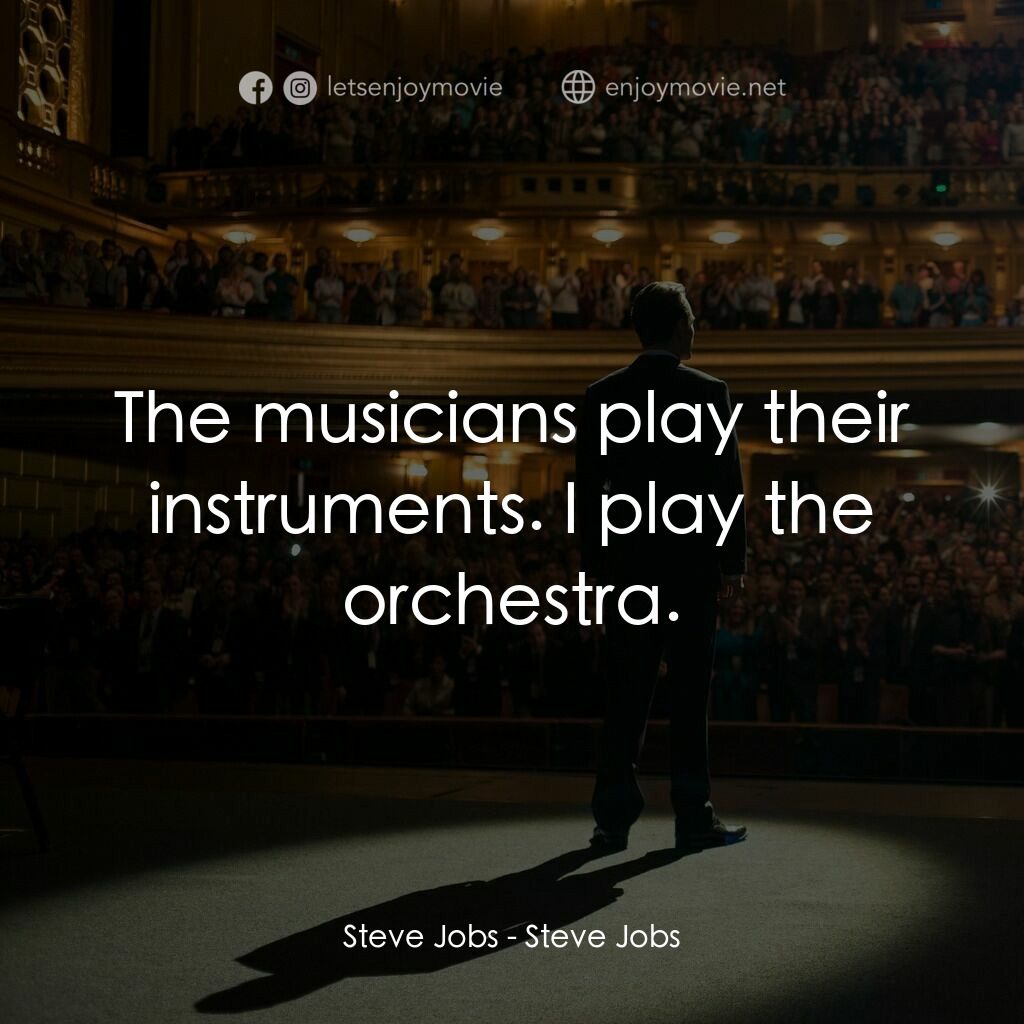 史帝夫賈伯斯電影對白：Steve Jobs:  The musicians play their instruments. I play the orchestra.