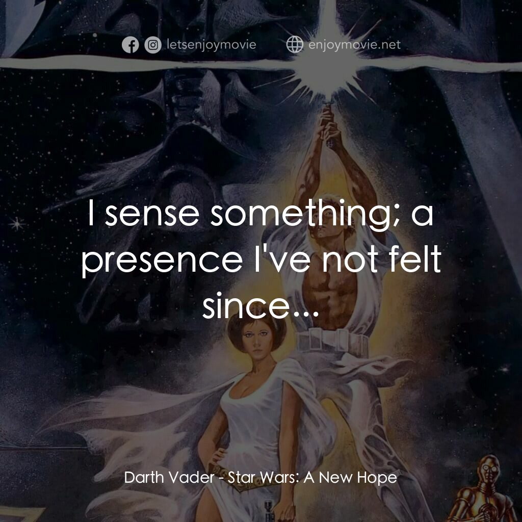 星球大戰四部曲：新的希望電影對白：Darth Vader:  I sense something; a presence I've not felt since...