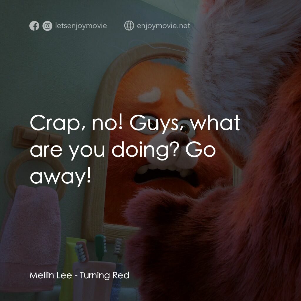 熊抱青春記電影對白：Meilin Lee:  Crap, no! Guys, what are you doing? Go away!