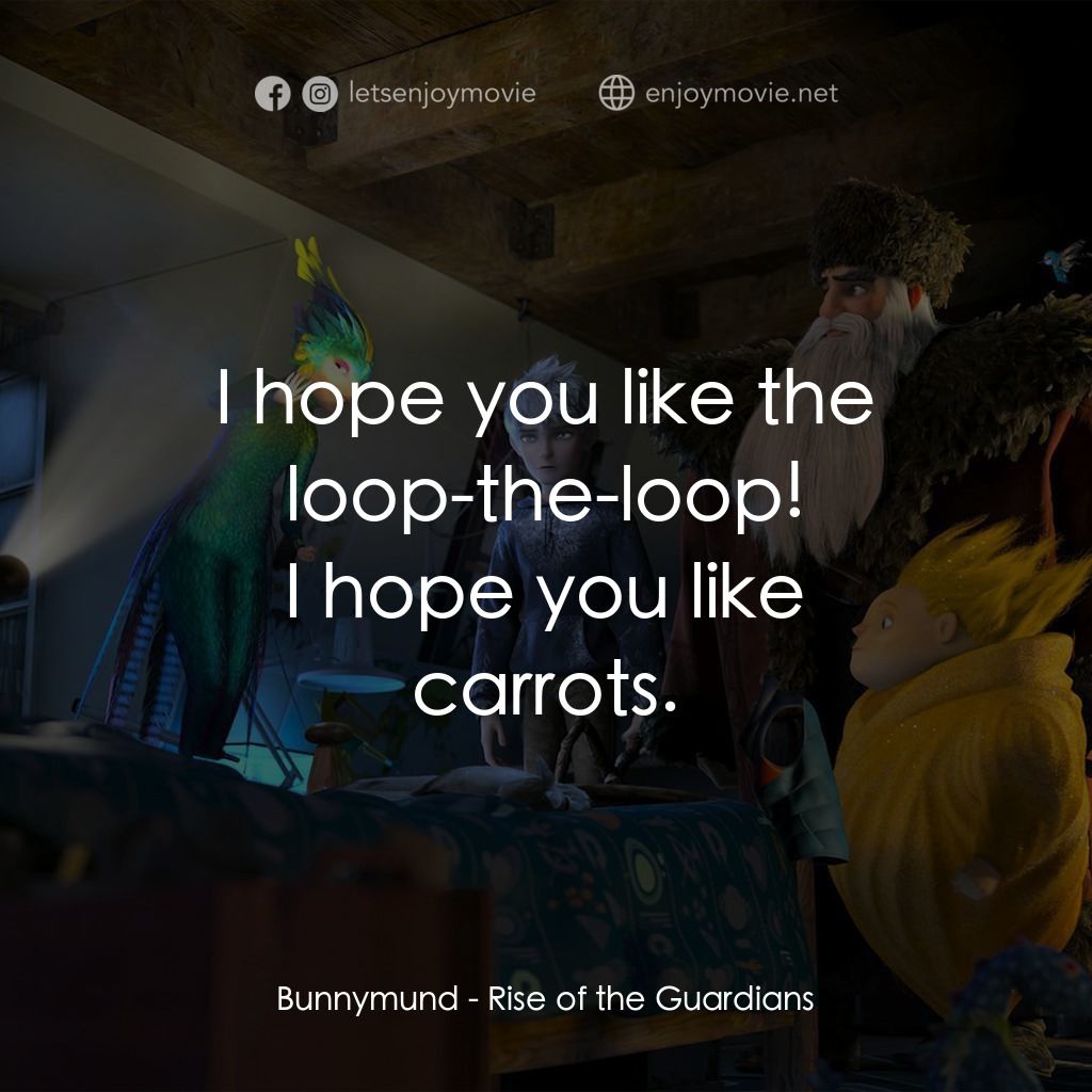 捍衛聯盟電影對白：I hope you like the loop-the-loop!
Bunnymund: I hope you like carrots.