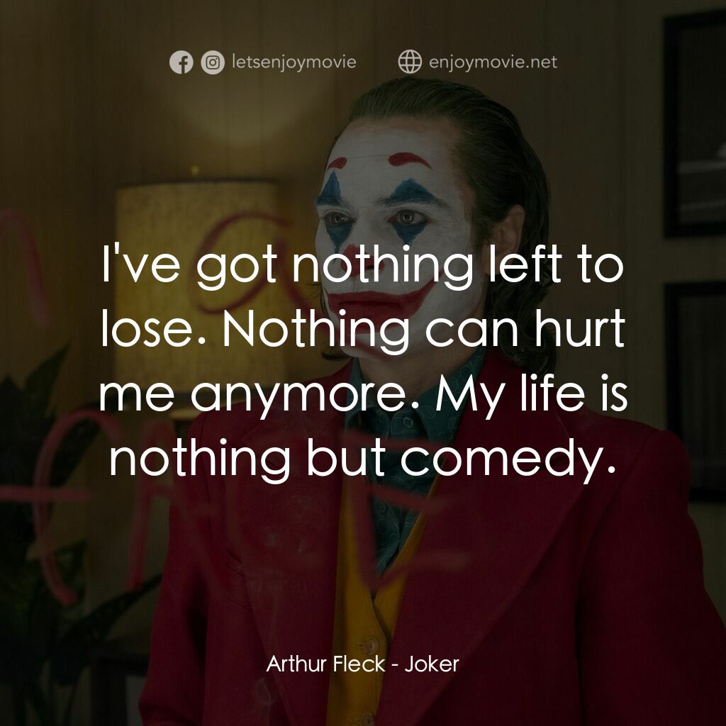 JOKER小丑電影對白：Arthur Fleck:  I've got nothing left to lose. Nothing can hurt me anymore. My lif