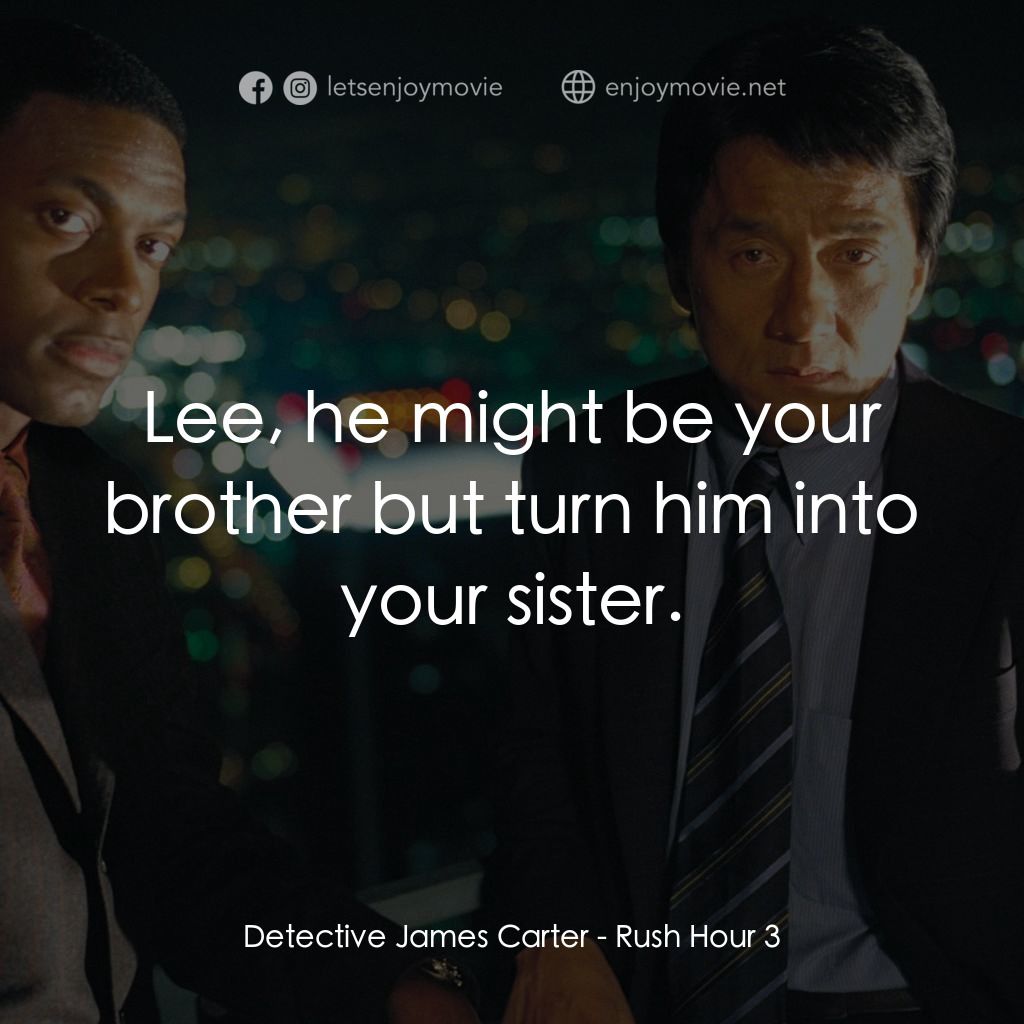 尖峰時刻 3電影對白：Detective James Carter: Lee, he might be your brother but turn him into your sist