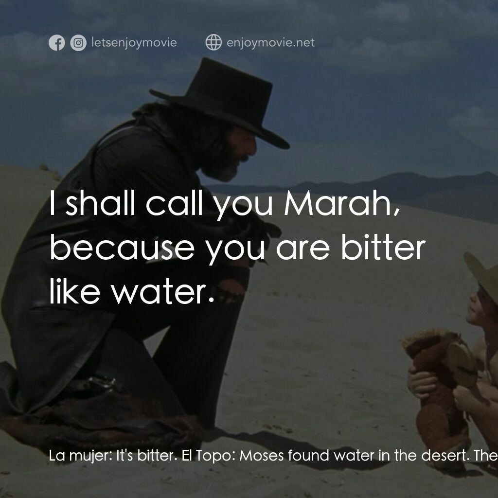 鼬鼠電影對白：La mujer:  It's bitter. El Topo:  Moses found water in the desert. The people tri