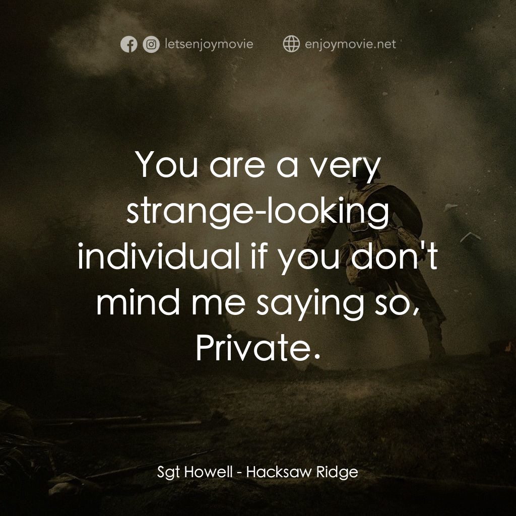 鋼鋸嶺電影對白：Sgt Howell: You are a very strange-looking individual if you don't mind me saying