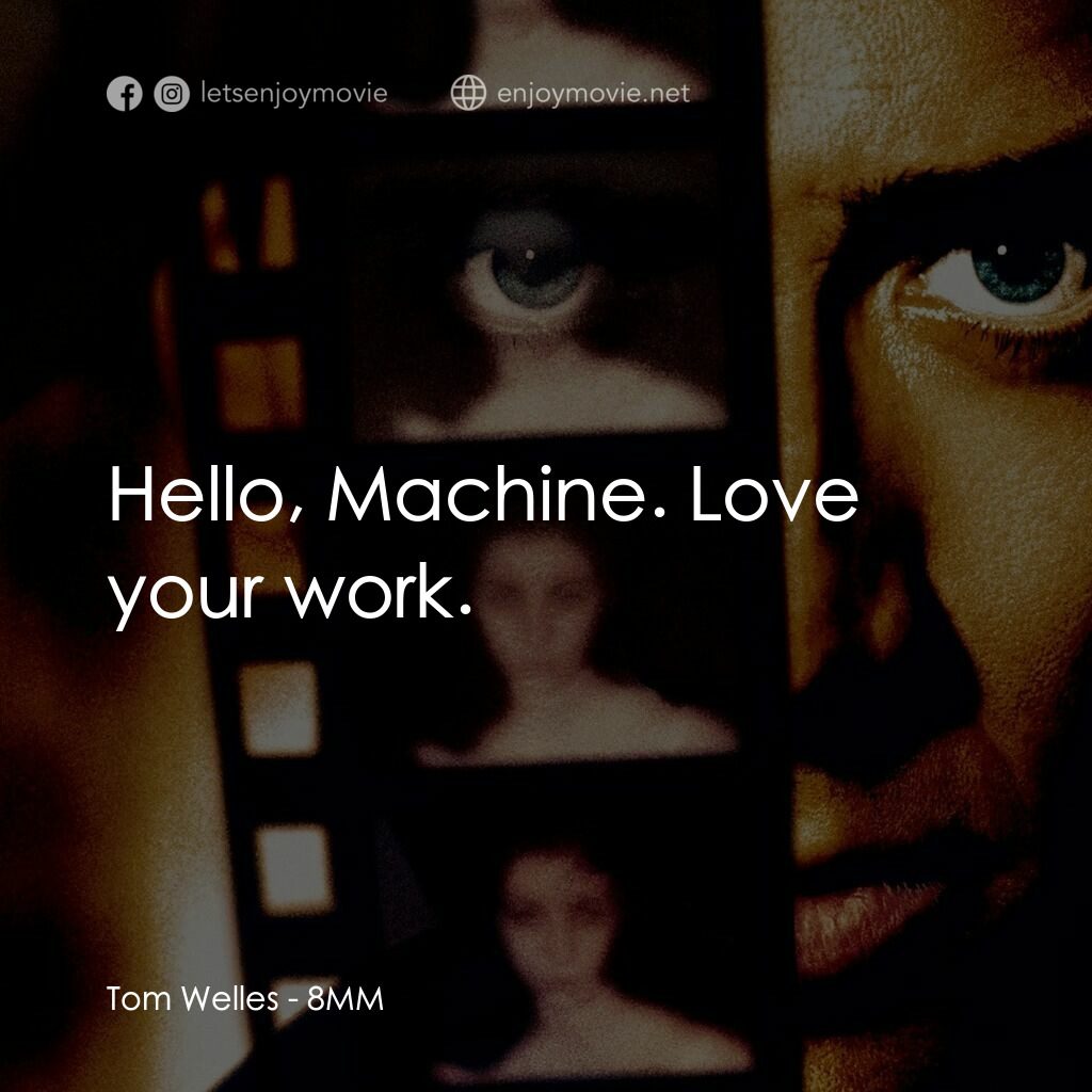 Eight Millimeter電影對白：Tom Welles:  Hello, Machine. Love your work.