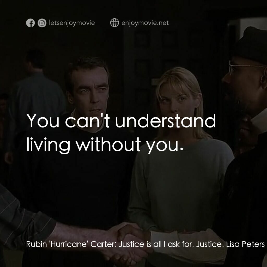 捍衛正義電影對白：Rubin 'Hurricane' Carter:  Justice is all I ask for. Justice. Lisa Peters:  You c