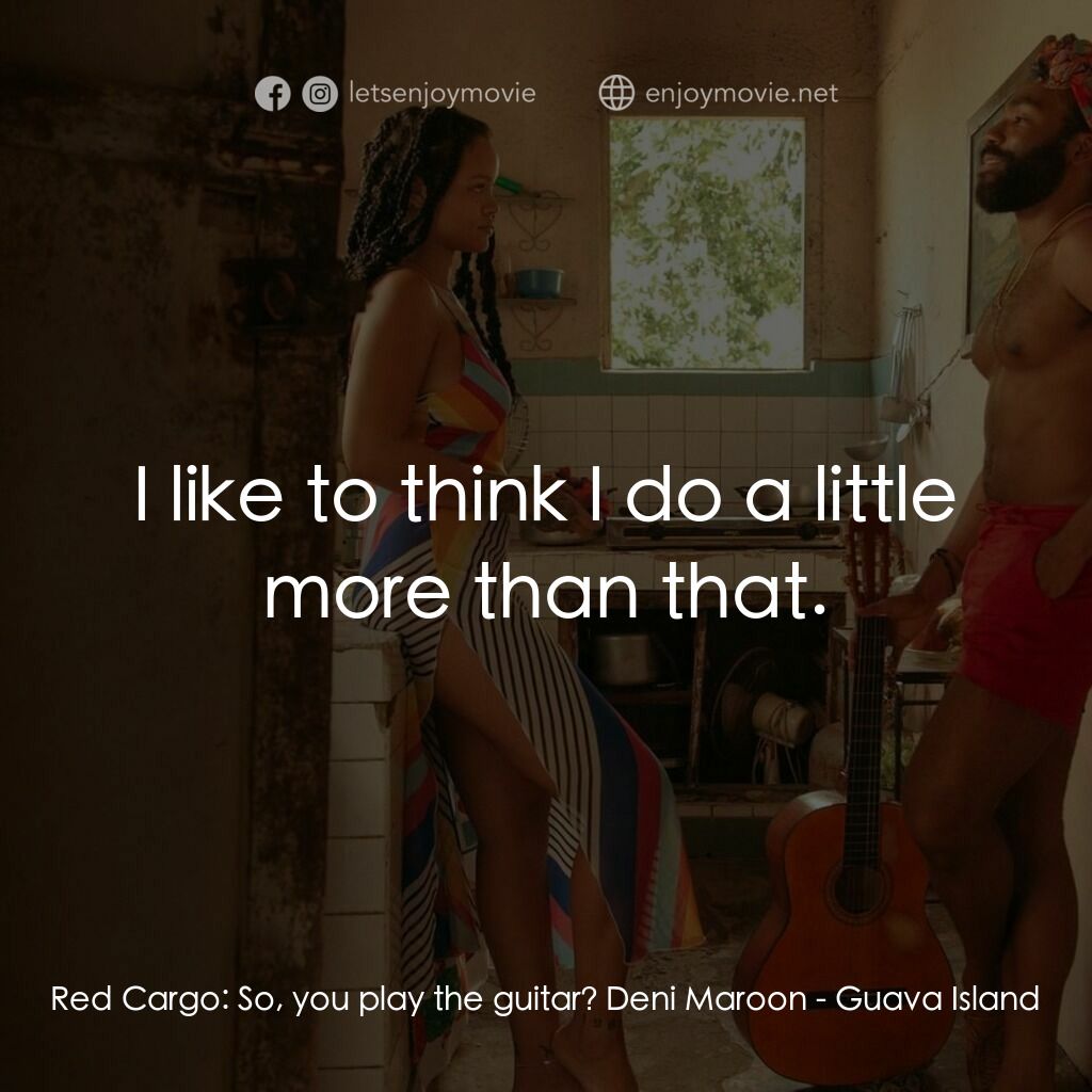 芭樂島電影對白：Red Cargo:  So, you play the guitar? Deni Maroon:  I like to think I do a little 