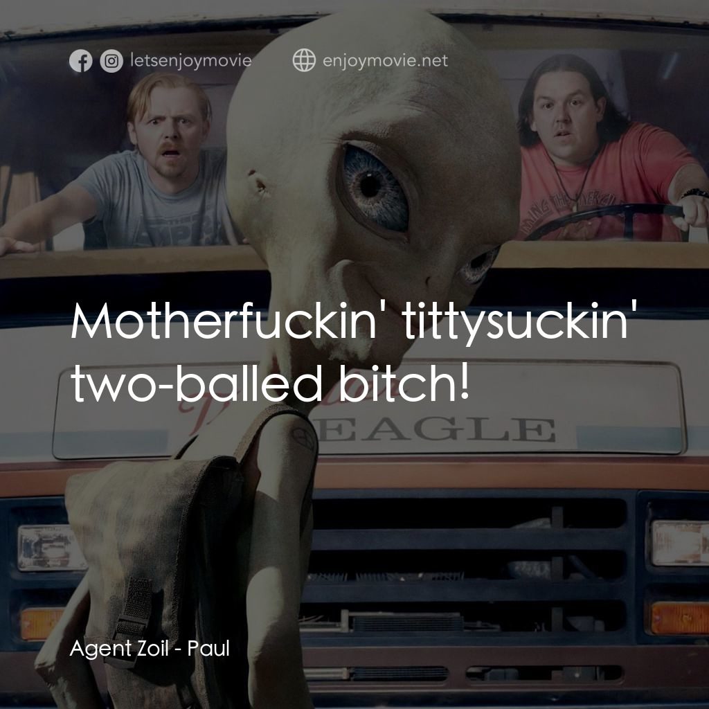 我們撞到外星人經典對白：Agent Zoil: Motherfuckin' tittysuckin' two-balled bitch!