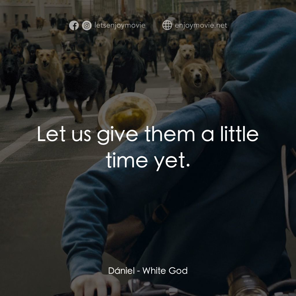 《狗眼看人間》經典台詞：Dániel: Let us give them a little time yet.