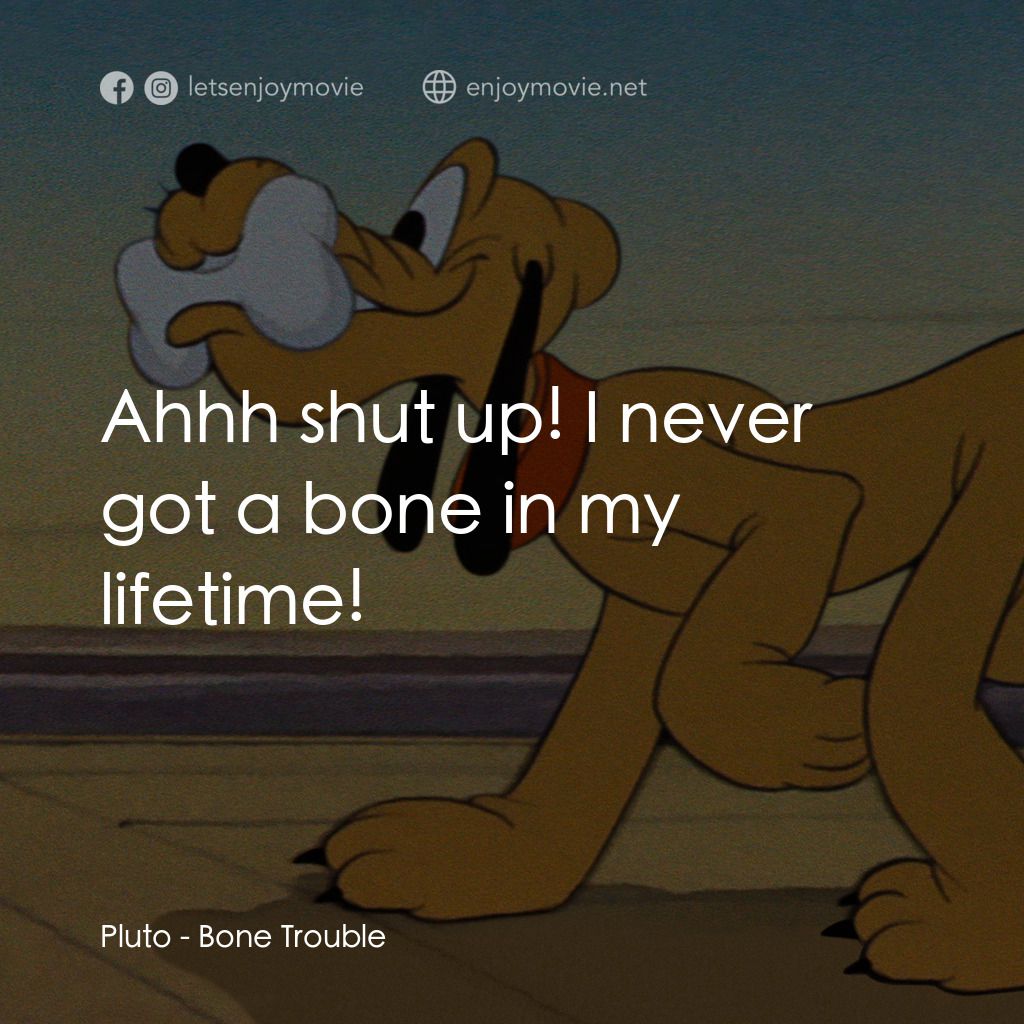 《爭奪骨頭》經典台詞：Pluto:  Ahhh shut up! I never got a bone in my lif ...
