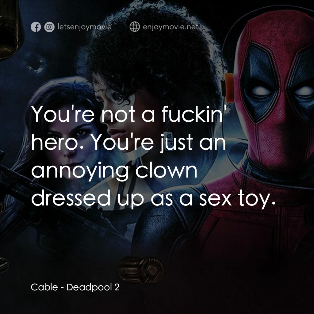 死侍 2電影對白：Cable:  You're not a fuckin' hero. You're just an annoying clown dressed up as a 